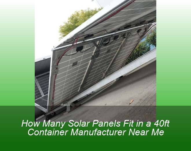 How Many Solar Panels Fit in a 40ft Container Manufacturer Near Me